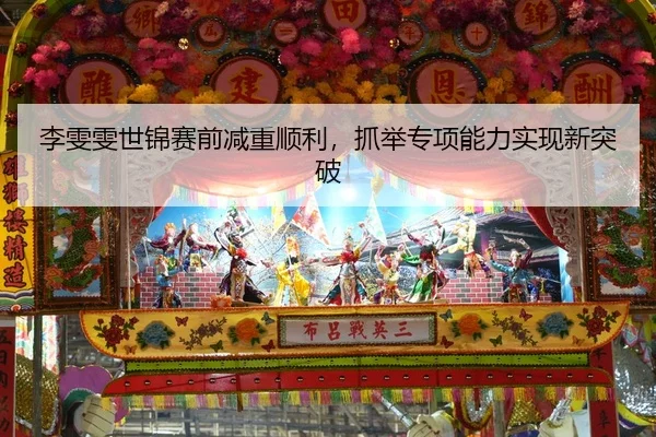 李雯雯世锦赛前减重顺利，抓举专项能力实现新突破