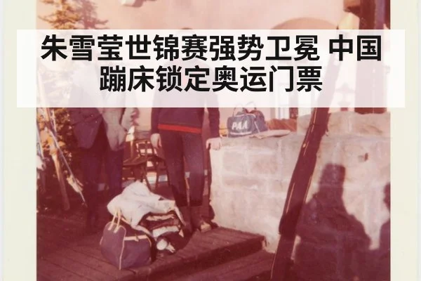 朱雪莹世锦赛强势卫冕 中国蹦床锁定奥运门票